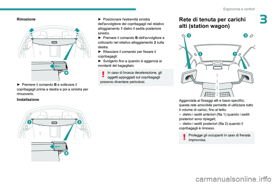 PEUGEOT 508 2023  Manuale duso (in Italian) 67
Ergonomia e confort
3Rimozione 
 
► Premere il comando B  e sollevare il 
copribagagli prima a destra e poi a sinistra per 
rimuoverlo.
Installazione 
 
► Posizionare l'estremità sinistra 