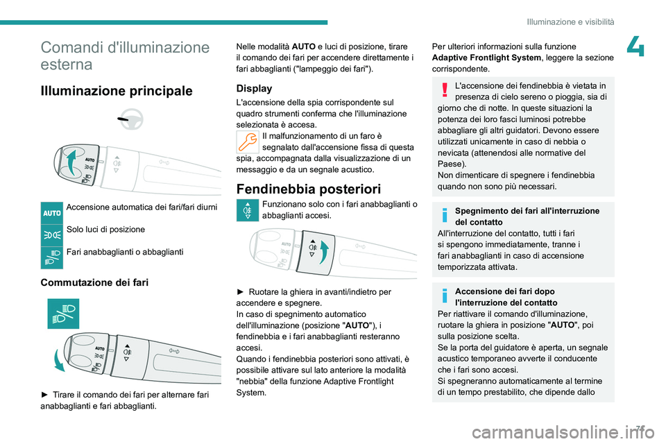 PEUGEOT 508 2023  Manuale duso (in Italian) 71
Illuminazione e visibilità
4Comandi d'illuminazione 
esterna
Illuminazione principale 
 
 
 
Accensione automatica dei fari/fari diurni 
Solo luci di posizione 
Fari anabbaglianti o abbagliant