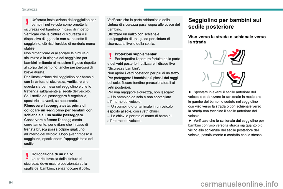 PEUGEOT 508 2023  Manuale duso (in Italian) 94
Sicurezza
Un'errata installazione del seggiolino per 
bambini nel veicolo compromette la 
sicurezza del bambino in caso di impatto.
Verificare che la cintura di sicurezza o il 
dispositivo d