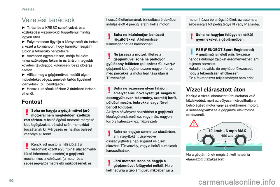 PEUGEOT 508 2023 Kezelési útmutató (in Hungarian) 102
Vezetés
Vezetési tanácsok
► Tartsa be a KRESZ-szabályokat, és a
közlekedési viszonyoktól függetlenül mindig
legyen éber.
►
Folyamatosan figyelje a környezetét és tartsa
a kez PEUGEOT 508 2023 Kezelési útmutató (in Hungarian) 102
Vezetés
Vezetési tanácsok
► Tartsa be a KRESZ-szabályokat, és a
közlekedési viszonyoktól függetlenül mindig
legyen éber.
►
Folyamatosan figyelje a környezetét és tartsa
a kez