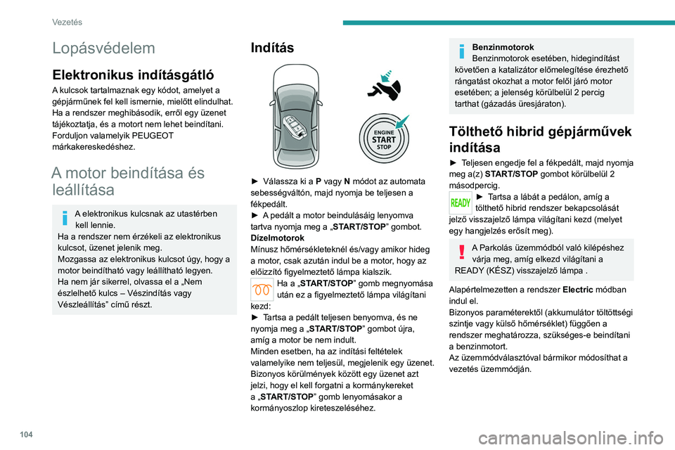 PEUGEOT 508 2023 Kezelési útmutató (in Hungarian) 104
Vezetés
Lopásvédelem
Elektronikus indításgátló
A kulcsok tartalmaznak egy kódot, amelyet a
gépjárműnek fel kell ismernie, mielőtt elindulhat.
Ha a rendszer meghibásodik, erről egy PEUGEOT 508 2023 Kezelési útmutató (in Hungarian) 104
Vezetés
Lopásvédelem
Elektronikus indításgátló
A kulcsok tartalmaznak egy kódot, amelyet a
gépjárműnek fel kell ismernie, mielőtt elindulhat.
Ha a rendszer meghibásodik, erről egy