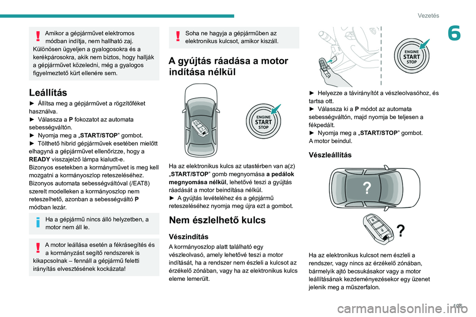 PEUGEOT 508 2023 Kezelési útmutató (in Hungarian) 105
Vezetés
6Amikor a gépjárművet elektromos módban indítja, nem hallható zaj.
Különösen ügyeljen a gyalogosokra és a
kerékpárosokra, akik nem biztos, hogy hallják
a gépjárművet k PEUGEOT 508 2023 Kezelési útmutató (in Hungarian) 105
Vezetés
6Amikor a gépjárművet elektromos módban indítja, nem hallható zaj.
Különösen ügyeljen a gyalogosokra és a
kerékpárosokra, akik nem biztos, hogy hallják
a gépjárművet k