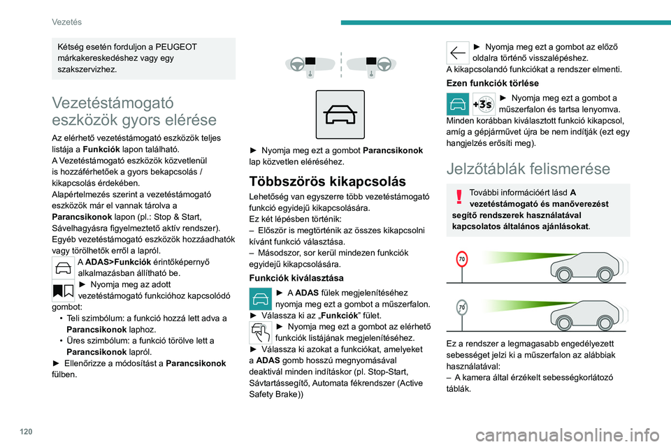 PEUGEOT 508 2023 Kezelési útmutató (in Hungarian) 120
Vezetés
Kétség esetén forduljon a PEUGEOT
márkakereskedéshez vagy egy
szakszervizhez.
Vezetéstámogató
eszközök gyors elérése
Az elérhető vezetéstámogató eszközök teljes
lis PEUGEOT 508 2023 Kezelési útmutató (in Hungarian) 120
Vezetés
Kétség esetén forduljon a PEUGEOT
márkakereskedéshez vagy egy
szakszervizhez.
Vezetéstámogató
eszközök gyors elérése
Az elérhető vezetéstámogató eszközök teljes
lis