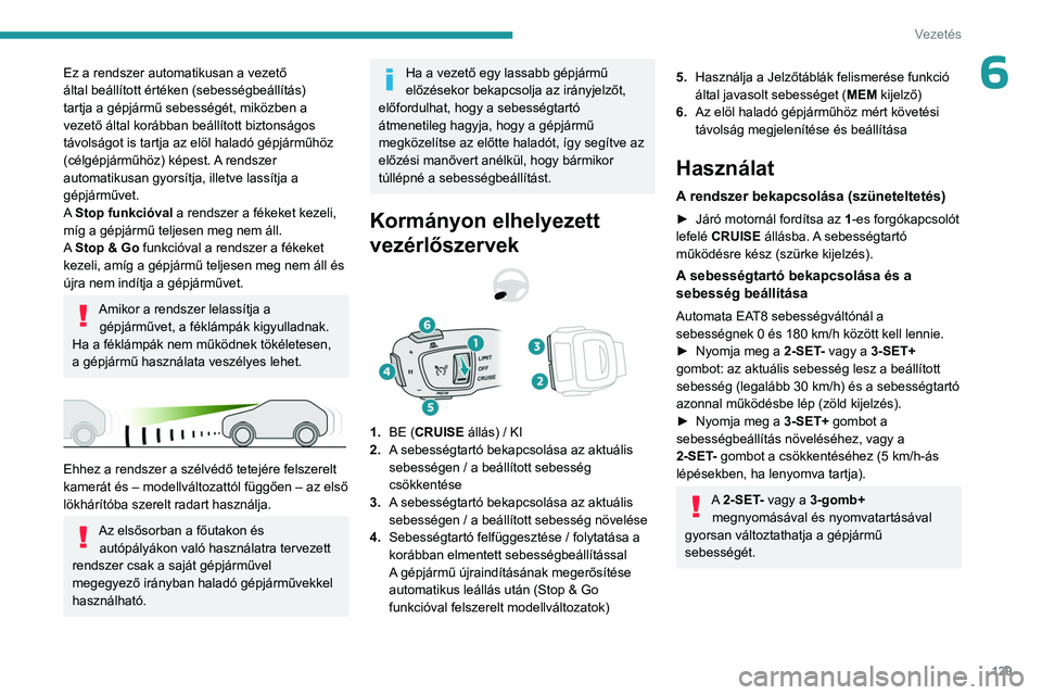 PEUGEOT 508 2023 Kezelési útmutató (in Hungarian) 129
Vezetés
6Ez a rendszer automatikusan a vezető
által beállított értéken (sebességbeállítás)
tartja a gépjármű sebességét, miközben a
vezető által korábban beállított bizton PEUGEOT 508 2023 Kezelési útmutató (in Hungarian) 129
Vezetés
6Ez a rendszer automatikusan a vezető
által beállított értéken (sebességbeállítás)
tartja a gépjármű sebességét, miközben a
vezető által korábban beállított bizton