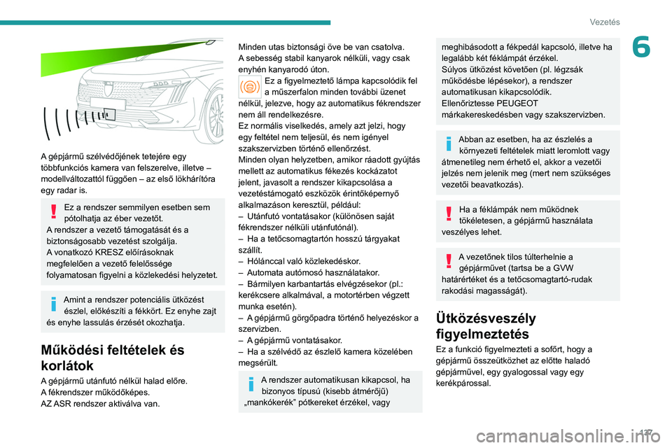 PEUGEOT 508 2023 Kezelési útmutató (in Hungarian) 137
Vezetés
6
A gépjármű szélvédőjének tetejére egy
többfunkciós kamera van felszerelve, illetve –
modellváltozattól függően – az első lökhárítóra
egy radar is.
Ez a rends PEUGEOT 508 2023 Kezelési útmutató (in Hungarian) 137
Vezetés
6
A gépjármű szélvédőjének tetejére egy
többfunkciós kamera van felszerelve, illetve –
modellváltozattól függően – az első lökhárítóra
egy radar is.
Ez a rends