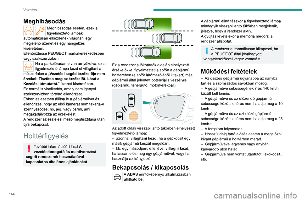 PEUGEOT 508 2023  Kezelési útmutató (in Hungarian) 144
Vezetés
Meghibásodás
Meghibásodás esetén, ezek a 
figyelmeztető lámpák 
automatikusan elkezdenek világítani egy 
megjelenő üzenet és egy hangjelzés 
kíséretében.
Ellenőriztesse 