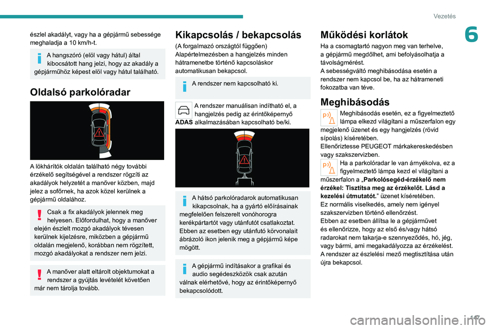 PEUGEOT 508 2023  Kezelési útmutató (in Hungarian) 147
Vezetés
6észlel akadályt, vagy ha a gépjármű sebessége 
meghaladja a 10 km/h-t.
A hangszóró (elöl vagy hátul) által kibocsátott hang jelzi, hogy az akadály a 
gépjárműhöz képest