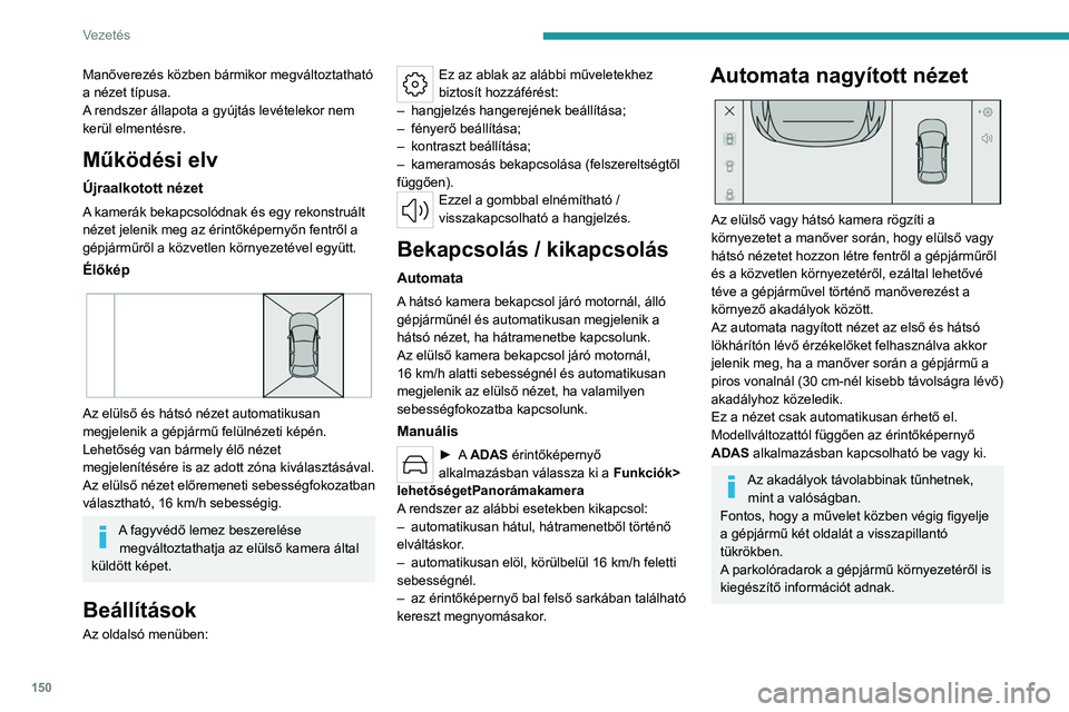 PEUGEOT 508 2023 Kezelési útmutató (in Hungarian) 150
Vezetés
Manőverezés közben bármikor megváltoztatható
a nézet típusa.
A rendszer állapota a gyújtás levételekor nem
kerül elmentésre.
Működési elv
Újraalkotott nézet
A kamerá PEUGEOT 508 2023 Kezelési útmutató (in Hungarian) 150
Vezetés
Manőverezés közben bármikor megváltoztatható
a nézet típusa.
A rendszer állapota a gyújtás levételekor nem
kerül elmentésre.
Működési elv
Újraalkotott nézet
A kamerá