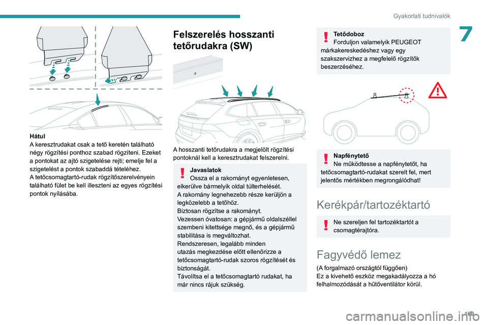 PEUGEOT 508 2023 Kezelési útmutató (in Hungarian) 169
Gyakorlati tudnivalók
7
Hátul
A keresztrudakat csak a tető keretén található
négy rögzítési ponthoz szabad rögzíteni. Ezeket
a pontokat az ajtó szigetelése rejti; emelje fel a
s PEUGEOT 508 2023 Kezelési útmutató (in Hungarian) 169
Gyakorlati tudnivalók
7
Hátul
A keresztrudakat csak a tető keretén található
négy rögzítési ponthoz szabad rögzíteni. Ezeket
a pontokat az ajtó szigetelése rejti; emelje fel a
s