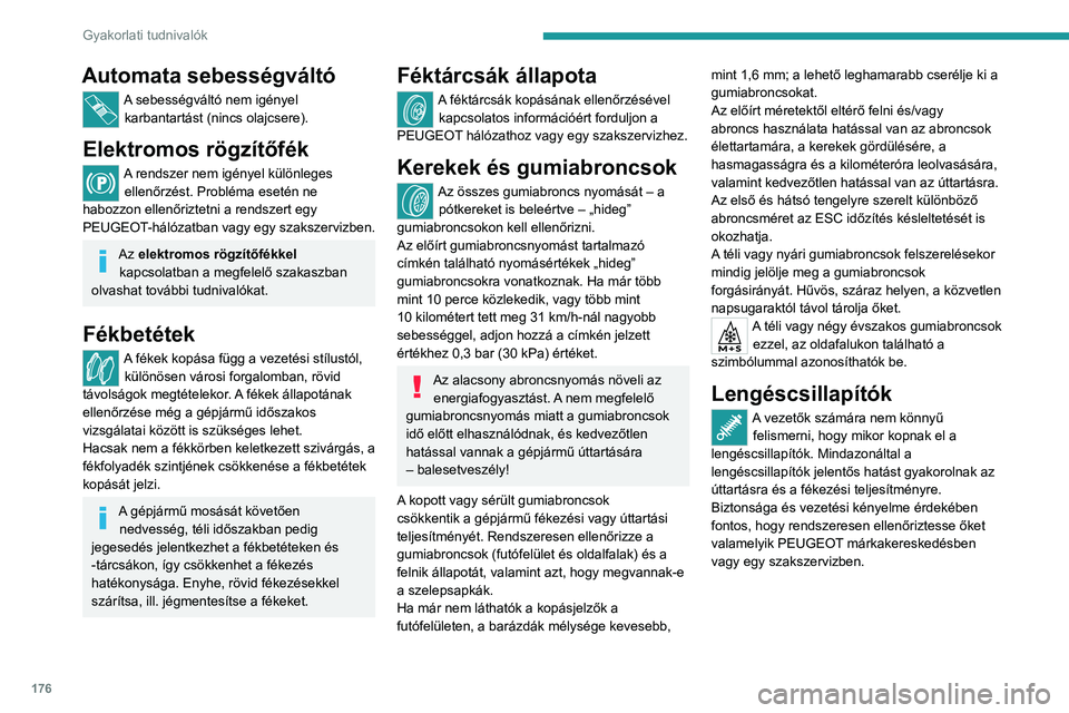 PEUGEOT 508 2023 Kezelési útmutató (in Hungarian) 176
Gyakorlati tudnivalók
Automata sebességváltó
A sebességváltó nem igényel karbantartást (nincs olajcsere).
Elektromos rögzítőfék
A rendszer nem igényel különleges ellenőrzést. Pro PEUGEOT 508 2023 Kezelési útmutató (in Hungarian) 176
Gyakorlati tudnivalók
Automata sebességváltó
A sebességváltó nem igényel karbantartást (nincs olajcsere).
Elektromos rögzítőfék
A rendszer nem igényel különleges ellenőrzést. Pro