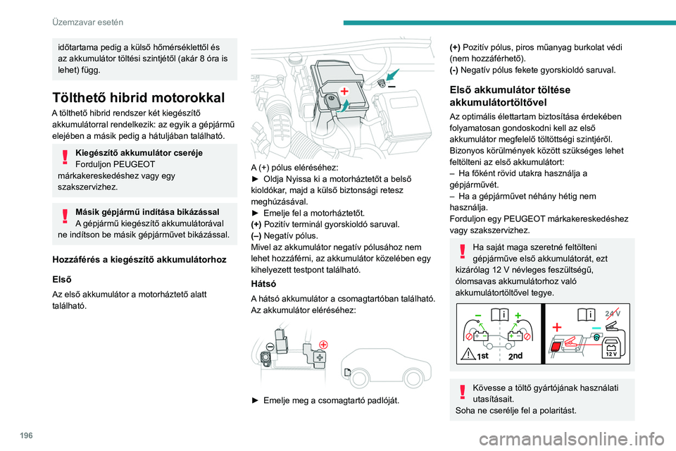 PEUGEOT 508 2023  Kezelési útmutató (in Hungarian) 196
Üzemzavar esetén
időtartama pedig a külső hőmérséklettől és 
az akkumulátor töltési szintjétől (akár 8 óra is 
lehet) függ.
Tölthető hibrid motorokkal
A tölthető hibrid rends