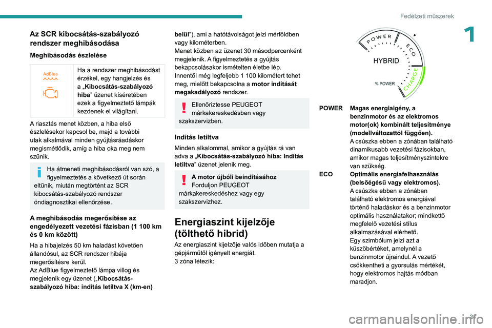 PEUGEOT 508 2023 Kezelési útmutató (in Hungarian) 21
Fedélzeti műszerek
1Az SCR kibocsátás-szabályozó rendszer meghibásodása
Meghibásodás észlelése
Ha a rendszer meghibásodást
érzékel, egy hangjelzés és
a „Kibocsátás-szab PEUGEOT 508 2023 Kezelési útmutató (in Hungarian) 21
Fedélzeti műszerek
1Az SCR kibocsátás-szabályozó rendszer meghibásodása
Meghibásodás észlelése
Ha a rendszer meghibásodást
érzékel, egy hangjelzés és
a „Kibocsátás-szab