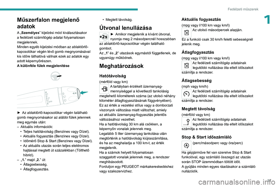 PEUGEOT 508 2023  Kezelési útmutató (in Hungarian) 23
Fedélzeti műszerek
1Műszerfalon megjelenő 
adatok
A  „Személyes ” kijelzési mód kiválasztásakor 
a fedélzeti számítógép adatai folyamatosan 
megjelennek.
Minden egyéb kijelzési 