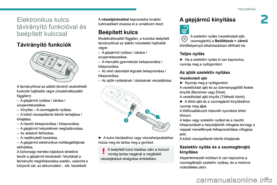 PEUGEOT 508 2023  Kezelési útmutató (in Hungarian) 27
Hozzáférés 
2Elektronikus kulcs 
távirányító funkcióval és 
beépített kulccsal
Távirányító funkciók 
 
A távirányítóval az alábbi távolról vezérelhető 
funkciók hajthatók