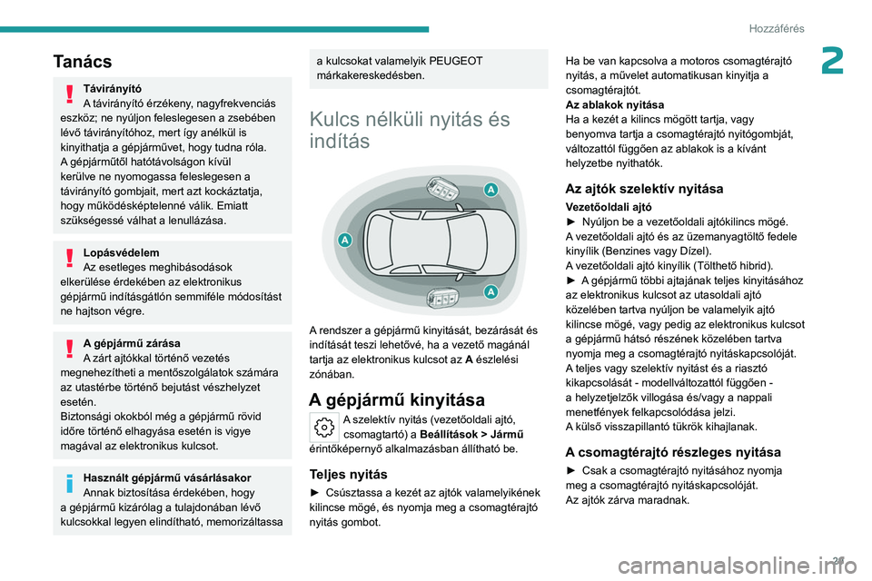 PEUGEOT 508 2023  Kezelési útmutató (in Hungarian) 29
Hozzáférés 
2Tanács
Távirányító
A távirányító érzékeny, nagyfrekvenciás 
eszköz; ne nyúljon feleslegesen a zsebében 
lévő távirányítóhoz, mert így anélkül is 
kinyithatja
