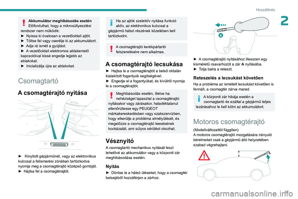 PEUGEOT 508 2023  Kezelési útmutató (in Hungarian) 37
Hozzáférés 
2Akkumulátor meghibásodás esetén
Előfordulhat, hogy a mikrosüllyesztési 
rendszer nem működik:
►
 
Nyissa ki óvatosan a vezetőoldali ajtót.
►

 
Töltse fel vagy cser