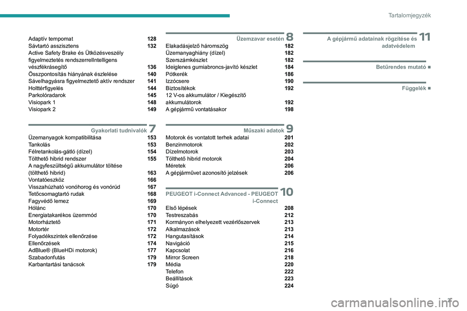 PEUGEOT 508 2023  Kezelési útmutató (in Hungarian) 3
Tartalomjegyzék
Adaptív tempomat  128
Sávtartó asszisztens  132
Active Safety Brake és Ütközésveszély 
figyelmeztetés rendszerrelIntelligens 
vészfékrásegítő 
 136
Összpontosítás h