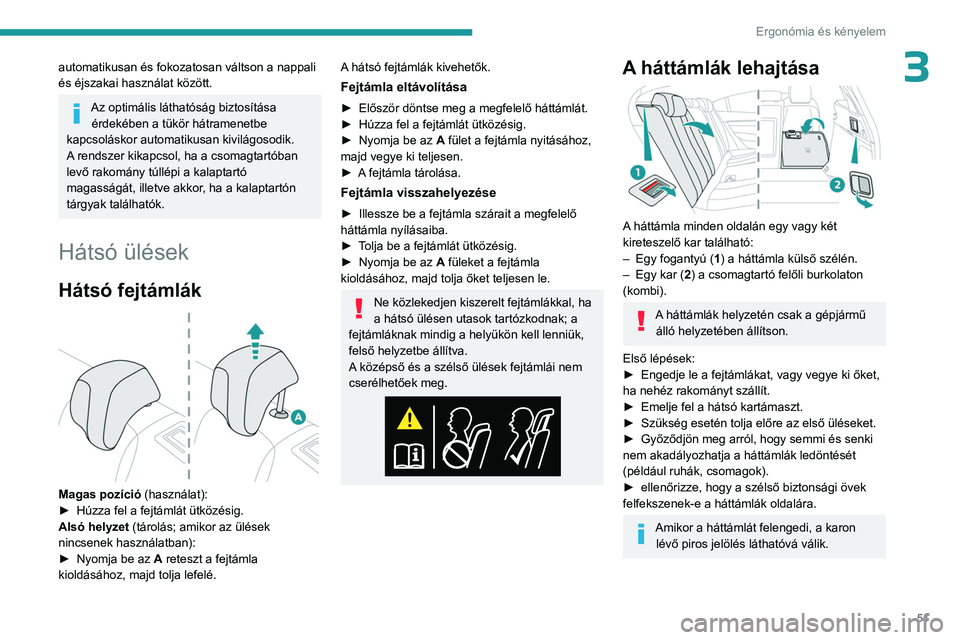 PEUGEOT 508 2023  Kezelési útmutató (in Hungarian) 51
Ergonómia és kényelem
3automatikusan és fokozatosan váltson a nappali 
és éjszakai használat között.
Az optimális láthatóság biztosítása érdekében a tükör hátramenetbe 
kapcsol