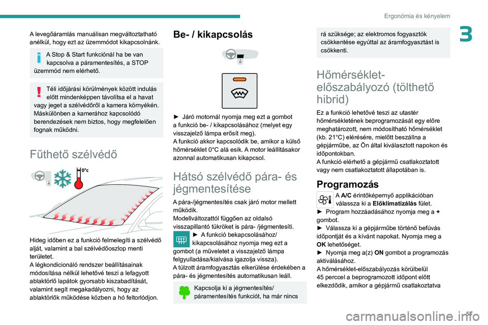 PEUGEOT 508 2023  Kezelési útmutató (in Hungarian) 57
Ergonómia és kényelem
3A levegőáramlás manuálisan megváltoztatható 
anélkül, hogy ezt az üzemmódot kikapcsolnánk.
A Stop & Start funkciónál ha be van kapcsolva a páramentesítés, 
