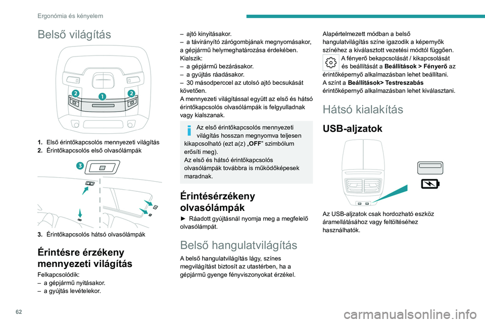 PEUGEOT 508 2023  Kezelési útmutató (in Hungarian) 62
Ergonómia és kényelem
Belső világítás
1.Első érintőkapcsolós mennyezeti világítás
2. Érintőkapcsolós első olvasólámpák
3.Érintőkapcsolós hátsó olvasólámpák
Érintésre 