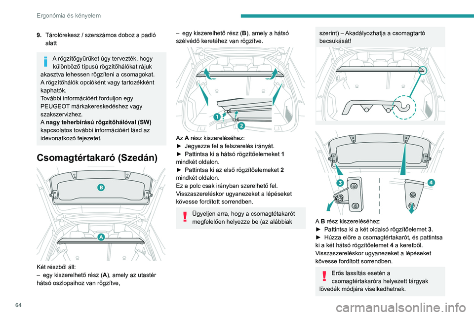 PEUGEOT 508 2023  Kezelési útmutató (in Hungarian) 64
Ergonómia és kényelem
9.Tárolórekesz / szerszámos doboz a padló 
alatt
A rögzítőgyűrűket úgy tervezték, hogy 
különböző típusú rögzítőhálókat rájuk 
akasztva lehessen rög