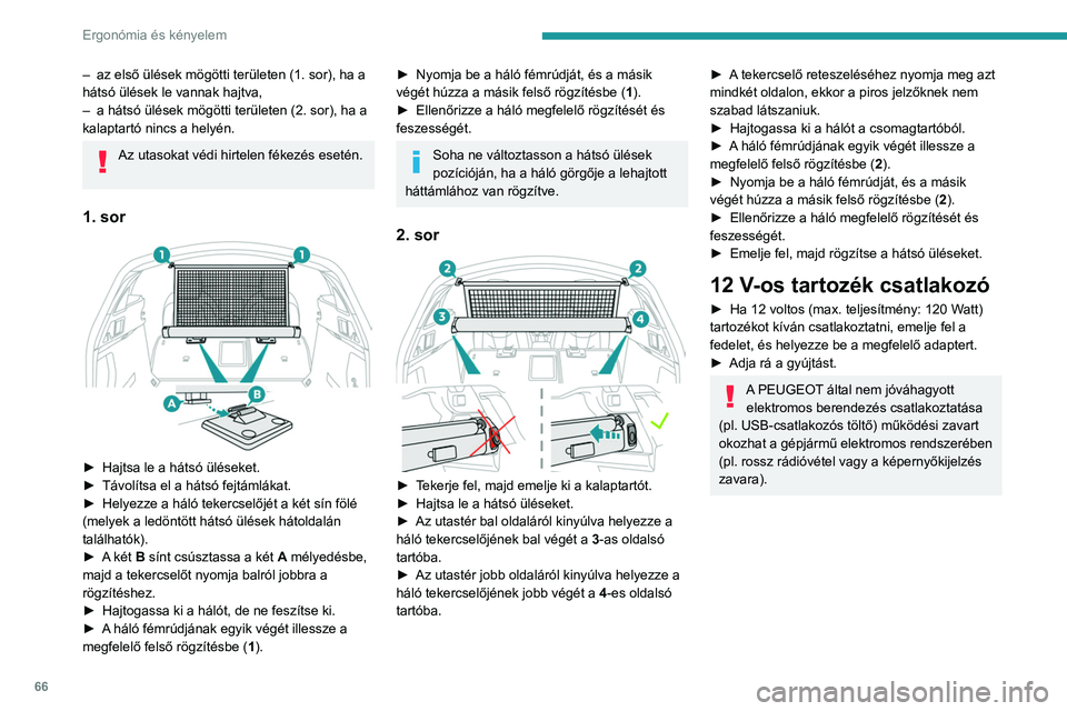 PEUGEOT 508 2023  Kezelési útmutató (in Hungarian) 66
Ergonómia és kényelem
– az első ülések mögötti területen (1. sor), ha a 
hátsó ülések le vannak hajtva,
–
 
a hátsó ülések mögötti területen (2. sor), ha a 
kalaptartó ninc