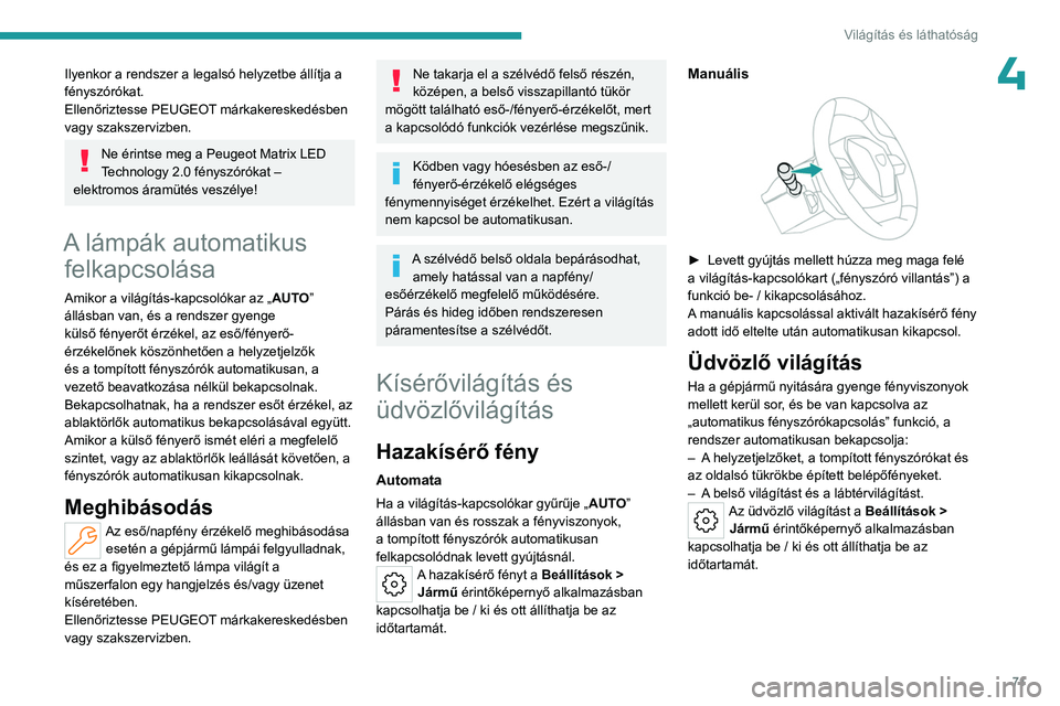 PEUGEOT 508 2023  Kezelési útmutató (in Hungarian) 71
Világítás és láthatóság
4Ilyenkor a rendszer a legalsó helyzetbe állítja a 
fényszórókat.
Ellenőriztesse PEUGEOT márkakereskedésben 
vagy szakszervizben.
Ne érintse meg a Peugeot M