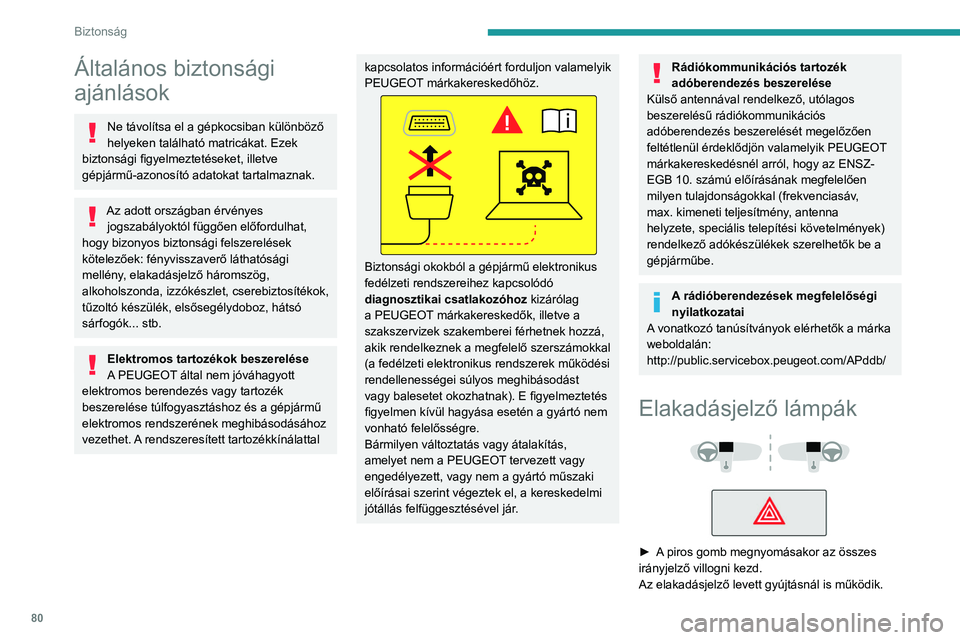 PEUGEOT 508 2023  Kezelési útmutató (in Hungarian) 80
Biztonság
Általános biztonsági 
ajánlások
Ne távolítsa el a gépkocsiban különböző 
helyeken található matricákat. Ezek 
biztonsági figyelmeztetéseket, illetve 
gépjármű-azonos�