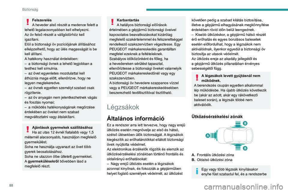 PEUGEOT 508 2023  Kezelési útmutató (in Hungarian) 88
Biztonság
Felszerelés
A heveder alsó részét a medence felett a 
lehető legalacsonyabban kell elhelyezni.
Az öv felső részét a vállgödörhöz kell 
igazítani.
Elöl a biztonsági öv po