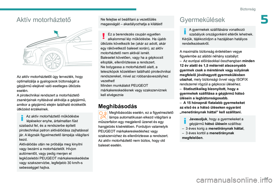 PEUGEOT 508 2023 Kezelési útmutató (in Hungarian) 91
Biztonság
5Aktív motorháztető
Az aktív motorháztetőt úgy tervezték, hogy
optimalizálja a gyalogosok biztonságát a
gépjármű elejével való esetleges ütközés
esetén.
A pirot PEUGEOT 508 2023 Kezelési útmutató (in Hungarian) 91
Biztonság
5Aktív motorháztető
Az aktív motorháztetőt úgy tervezték, hogy
optimalizálja a gyalogosok biztonságát a
gépjármű elejével való esetleges ütközés
esetén.
A pirot