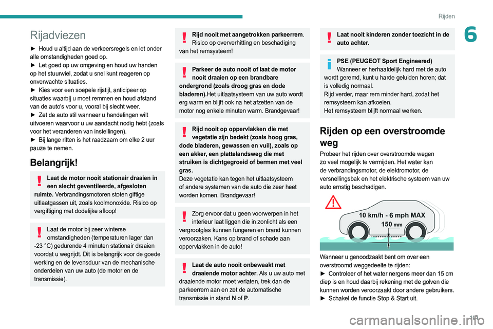 PEUGEOT 508 2023 Instructieboekje (in Dutch) 101
Rijden
6Rijadviezen
â–º Houd u altijd aan de verkeersregels en let onder
alle omstandigheden goed op.
â–º
Let goed op uw omgeving en houd uw handen
op het stuurwiel, zodat u snel kunt reager PEUGEOT 508 2023 Instructieboekje (in Dutch) 101
Rijden
6Rijadviezen
â–º Houd u altijd aan de verkeersregels en let onder
alle omstandigheden goed op.
â–º
Let goed op uw omgeving en houd uw handen
op het stuurwiel, zodat u snel kunt reager
