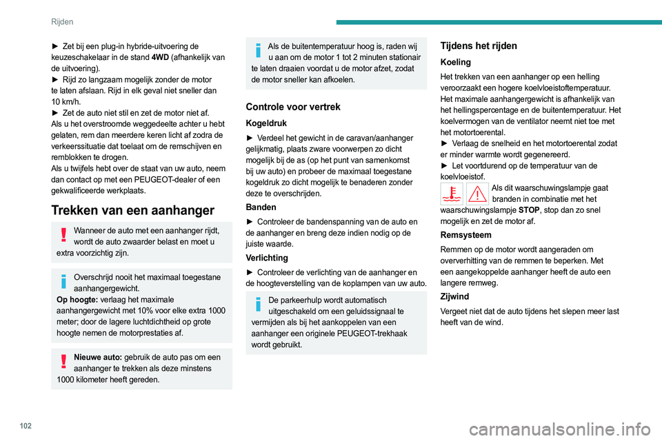 PEUGEOT 508 2023 Instructieboekje (in Dutch) 102
Rijden
â–º Zet bij een plug-in hybride-uitvoering de
keuzeschakelaar in de stand 4WD (afhankelijk van
de uitvoering).
â–º
Rijd zo langzaam mogelijk zonder de motor
te laten afslaan. Rijd in PEUGEOT 508 2023 Instructieboekje (in Dutch) 102
Rijden
â–º Zet bij een plug-in hybride-uitvoering de
keuzeschakelaar in de stand 4WD (afhankelijk van
de uitvoering).
â–º
Rijd zo langzaam mogelijk zonder de motor
te laten afslaan. Rijd in