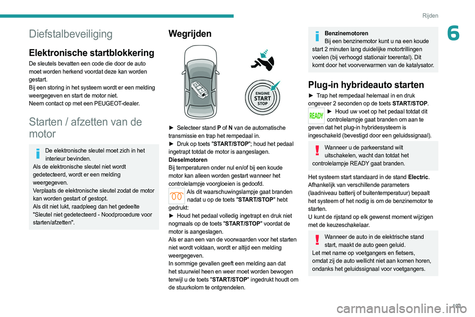 PEUGEOT 508 2023 Instructieboekje (in Dutch) 103
Rijden
6Diefstalbeveiliging
Elektronische startblokkering
De sleutels bevatten een code die door de auto
moet worden herkend voordat deze kan worden
gestart.
Bij een storing in het systeem wordt PEUGEOT 508 2023 Instructieboekje (in Dutch) 103
Rijden
6Diefstalbeveiliging
Elektronische startblokkering
De sleutels bevatten een code die door de auto
moet worden herkend voordat deze kan worden
gestart.
Bij een storing in het systeem wordt