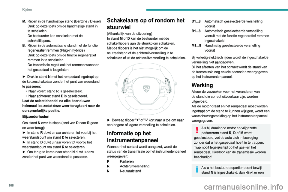PEUGEOT 508 2023 Instructieboekje (in Dutch) 108
Rijden
M.Rijden in de handmatige stand (Benzine / Diesel)
Druk op deze toets om de handmatige stand in
te schakelen.
De bestuurder kan schakelen met de
schakelflippers.
B. Rijden in de automat PEUGEOT 508 2023 Instructieboekje (in Dutch) 108
Rijden
M.Rijden in de handmatige stand (Benzine / Diesel)
Druk op deze toets om de handmatige stand in
te schakelen.
De bestuurder kan schakelen met de
schakelflippers.
B. Rijden in de automat