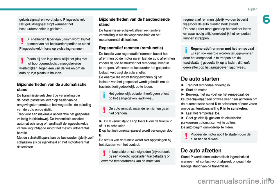 PEUGEOT 508 2023 Instructieboekje (in Dutch) 109
Rijden
6geluidssignaal en wordt stand P ingeschakeld.
Het geluidssignaal stopt wanneer het
bestuurdersportier is gesloten.
Bij snelheden lager dan 5 km/h wordt bij het
openen van het bestuurder PEUGEOT 508 2023 Instructieboekje (in Dutch) 109
Rijden
6geluidssignaal en wordt stand P ingeschakeld.
Het geluidssignaal stopt wanneer het
bestuurdersportier is gesloten.
Bij snelheden lager dan 5 km/h wordt bij het
openen van het bestuurder