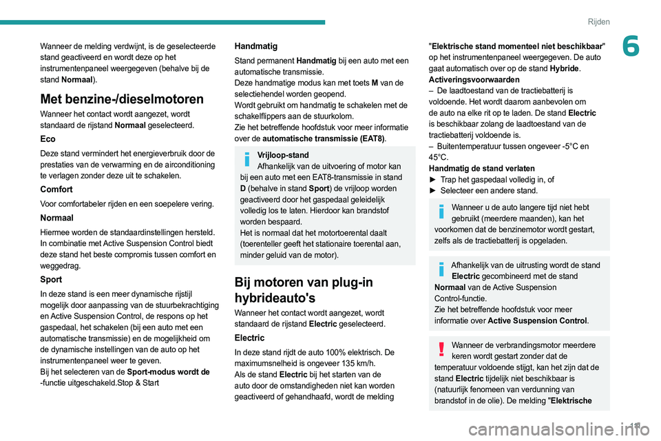 PEUGEOT 508 2023 Instructieboekje (in Dutch) 111
Rijden
6Wanneer de melding verdwijnt, is de geselecteerde
stand geactiveerd en wordt deze op het
instrumentenpaneel weergegeven (behalve bij de
stand Normaal).
Met benzine-/dieselmotoren
Wannee PEUGEOT 508 2023 Instructieboekje (in Dutch) 111
Rijden
6Wanneer de melding verdwijnt, is de geselecteerde
stand geactiveerd en wordt deze op het
instrumentenpaneel weergegeven (behalve bij de
stand Normaal).
Met benzine-/dieselmotoren
Wannee