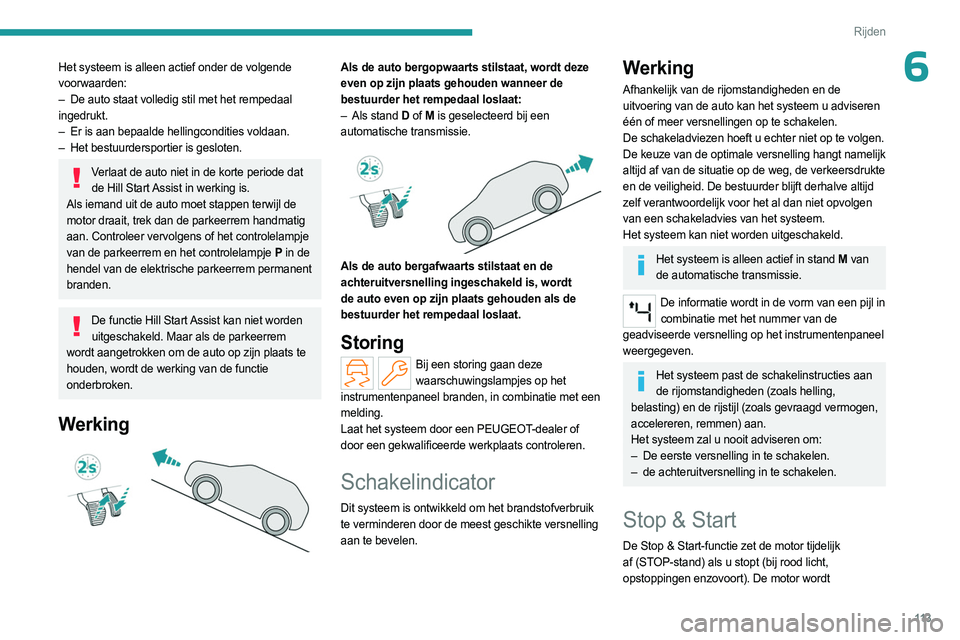 PEUGEOT 508 2023 Instructieboekje (in Dutch) 11 3
Rijden
6Het systeem is alleen actief onder de volgende
voorwaarden:
–
De auto staat volledig stil met het rempedaal
ingedrukt.
–
Er is aan bepaalde hellingcondities voldaan.
–
Het PEUGEOT 508 2023 Instructieboekje (in Dutch) 11 3
Rijden
6Het systeem is alleen actief onder de volgende
voorwaarden:
–
De auto staat volledig stil met het rempedaal
ingedrukt.
–
Er is aan bepaalde hellingcondities voldaan.
–
Het