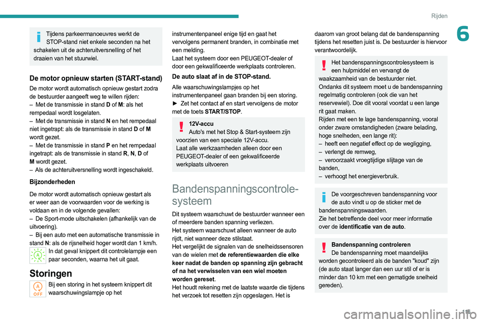 PEUGEOT 508 2023 Instructieboekje (in Dutch) 11 5
Rijden
6Tijdens parkeermanoeuvres werkt de STOP-stand niet enkele seconden na het
schakelen uit de achteruitversnelling of het
draaien van het stuurwiel.
De motor opnieuw starten (START-stand)
PEUGEOT 508 2023 Instructieboekje (in Dutch) 11 5
Rijden
6Tijdens parkeermanoeuvres werkt de STOP-stand niet enkele seconden na het
schakelen uit de achteruitversnelling of het
draaien van het stuurwiel.
De motor opnieuw starten (START-stand)