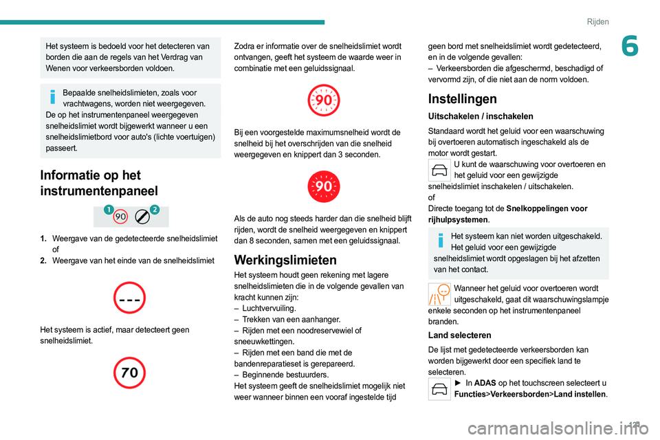 PEUGEOT 508 2023 Instructieboekje (in Dutch) 121
Rijden
6Het systeem is bedoeld voor het detecteren van
borden die aan de regels van het Verdrag van
Wenen voor verkeersborden voldoen.
Bepaalde snelheidslimieten, zoals voor vrachtwagens, worden PEUGEOT 508 2023 Instructieboekje (in Dutch) 121
Rijden
6Het systeem is bedoeld voor het detecteren van
borden die aan de regels van het Verdrag van
Wenen voor verkeersborden voldoen.
Bepaalde snelheidslimieten, zoals voor vrachtwagens, worden