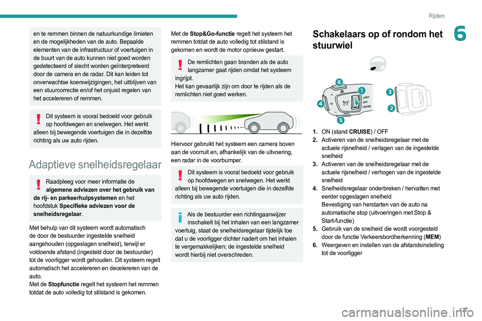 PEUGEOT 508 2023 Instructieboekje (in Dutch) 127
Rijden
6en te remmen binnen de natuurkundige limieten
en de mogelijkheden van de auto. Bepaalde
elementen van de infrastructuur of voertuigen in
de buurt van de auto kunnen niet goed worden
ge PEUGEOT 508 2023 Instructieboekje (in Dutch) 127
Rijden
6en te remmen binnen de natuurkundige limieten
en de mogelijkheden van de auto. Bepaalde
elementen van de infrastructuur of voertuigen in
de buurt van de auto kunnen niet goed worden
ge