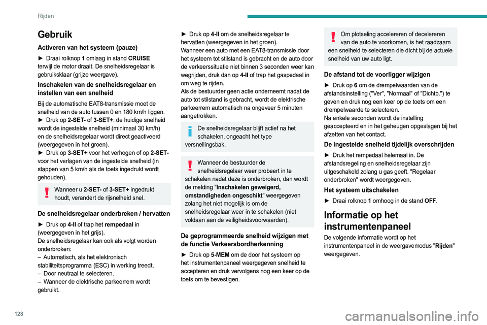 PEUGEOT 508 2023 Instructieboekje (in Dutch) 128
Rijden
Gebruik
Activeren van het systeem (pauze)
► Draai rolknop 1 omlaag in stand CRUISE
terwijl de motor draait. De snelheidsregelaar is
gebruiksklaar (grijze weergave).
Inschakelen van de PEUGEOT 508 2023 Instructieboekje (in Dutch) 128
Rijden
Gebruik
Activeren van het systeem (pauze)
► Draai rolknop 1 omlaag in stand CRUISE
terwijl de motor draait. De snelheidsregelaar is
gebruiksklaar (grijze weergave).
Inschakelen van de