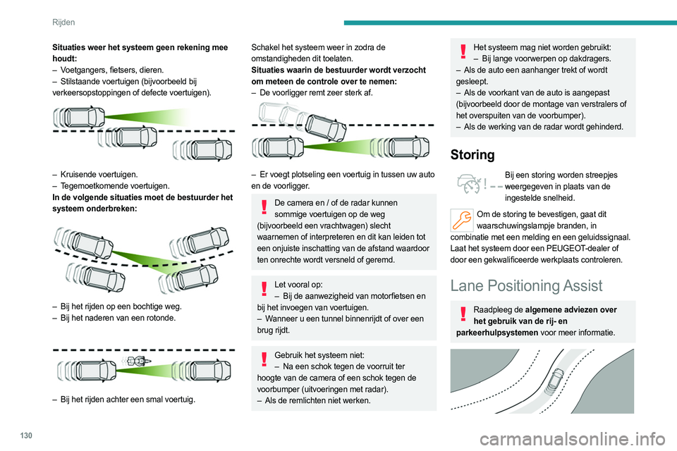 PEUGEOT 508 2023 Instructieboekje (in Dutch) 130
Rijden
Situaties weer het systeem geen rekening mee
houdt:
–
V
oetgangers, fietsers, dieren.
–
Stilstaande voertuigen (bijvoorbeeld bij
verkeersopstoppingen of defecte voertuigen).
PEUGEOT 508 2023 Instructieboekje (in Dutch) 130
Rijden
Situaties weer het systeem geen rekening mee
houdt:
–
V
oetgangers, fietsers, dieren.
–
Stilstaande voertuigen (bijvoorbeeld bij
verkeersopstoppingen of defecte voertuigen).