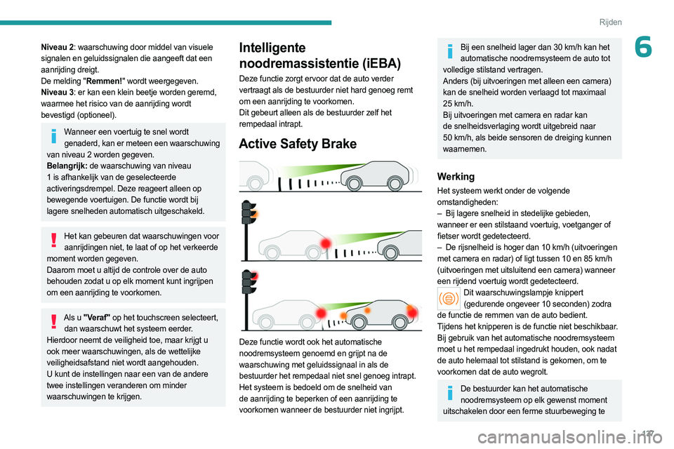 PEUGEOT 508 2023 Instructieboekje (in Dutch) 137
Rijden
6Niveau 2: waarschuwing door middel van visuele
signalen en geluidssignalen die aangeeft dat een
aanrijding dreigt.
De melding "Remmen!" wordt weergegeven.
Niveau 3: er kan een kl PEUGEOT 508 2023 Instructieboekje (in Dutch) 137
Rijden
6Niveau 2: waarschuwing door middel van visuele
signalen en geluidssignalen die aangeeft dat een
aanrijding dreigt.
De melding "Remmen!" wordt weergegeven.
Niveau 3: er kan een kl