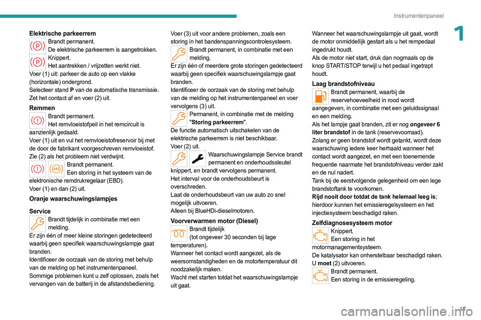 PEUGEOT 508 2023 Instructieboekje (in Dutch) 13
Instrumentenpaneel
1Elektrische parkeerremBrandt permanent.De elektrische parkeerrem is aangetrokken.
Knippert.Het aantrekken / vrijzetten werkt niet.
Voer (1) uit: parkeer de auto op een vlakke
( PEUGEOT 508 2023 Instructieboekje (in Dutch) 13
Instrumentenpaneel
1Elektrische parkeerremBrandt permanent.De elektrische parkeerrem is aangetrokken.
Knippert.Het aantrekken / vrijzetten werkt niet.
Voer (1) uit: parkeer de auto op een vlakke
(