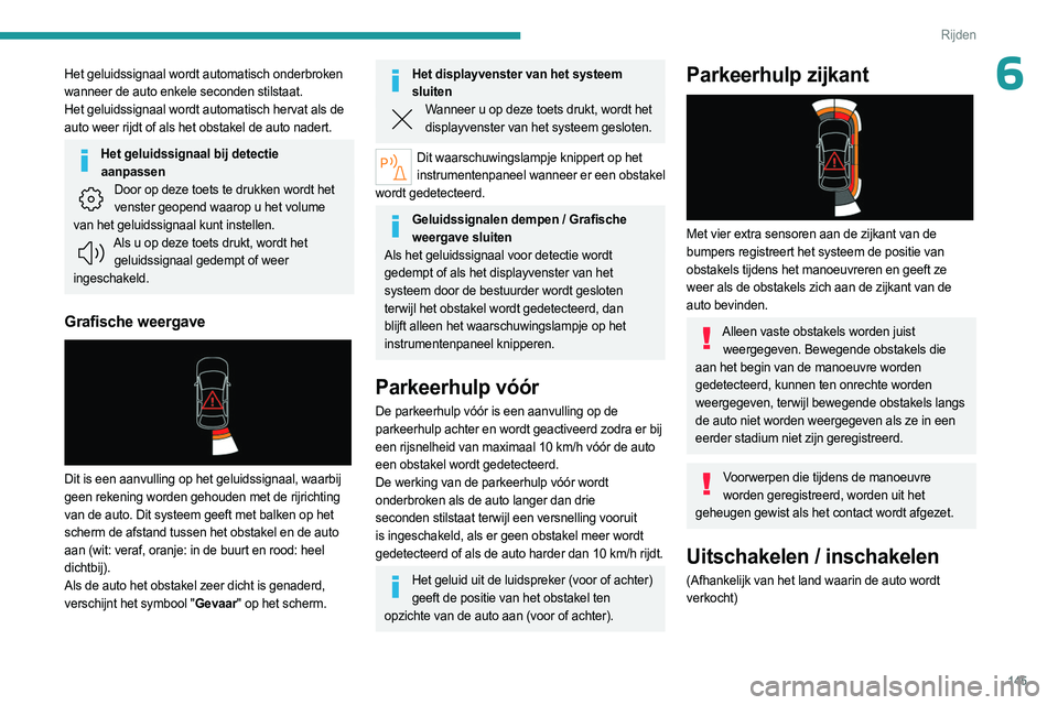 PEUGEOT 508 2023  Instructieboekje (in Dutch) 145
Rijden
6Het geluidssignaal wordt automatisch onderbroken 
wanneer de auto enkele seconden stilstaat.
Het geluidssignaal wordt automatisch hervat als de 
auto weer rijdt of als het obstakel de auto