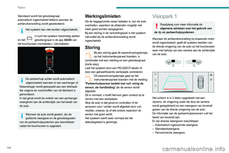 PEUGEOT 508 2023  Instructieboekje (in Dutch) 146
Rijden
Standaard wordt het geluidssignaal 
automatisch ingeschakeld telkens wanneer de 
achteruitversnelling wordt geselecteerd.
Het systeem kan niet worden uitgeschakeld.
U kunt het systeem handm