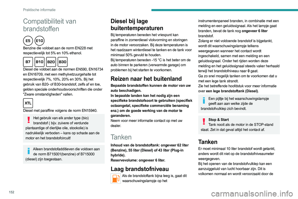PEUGEOT 508 2023  Instructieboekje (in Dutch) 152
Praktische informatie
Compatibiliteit van 
brandstoffen
  
Benzine die voldoet aan de norm EN228 met 
respectievelijk tot 5% en 10% ethanol.
  
Diesel die voldoet aan de normen EN590, EN16734 
en 