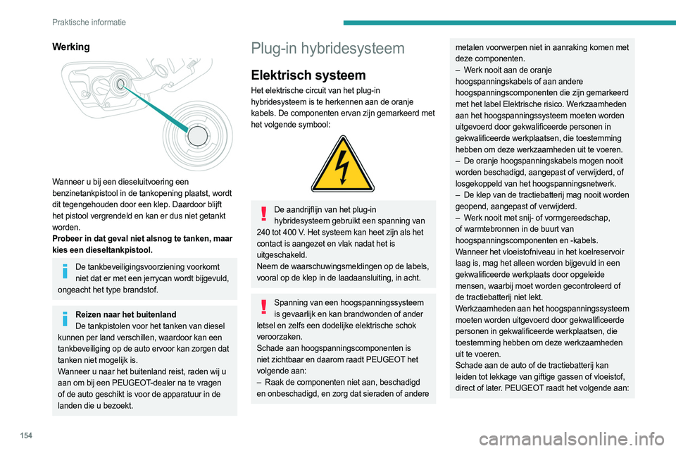PEUGEOT 508 2023  Instructieboekje (in Dutch) 154
Praktische informatie
Werking 
 
Wanneer u bij een dieseluitvoering een 
benzinetankpistool in de tankopening plaatst, wordt 
dit tegengehouden door een klep. Daardoor blijft 
het pistool vergrend