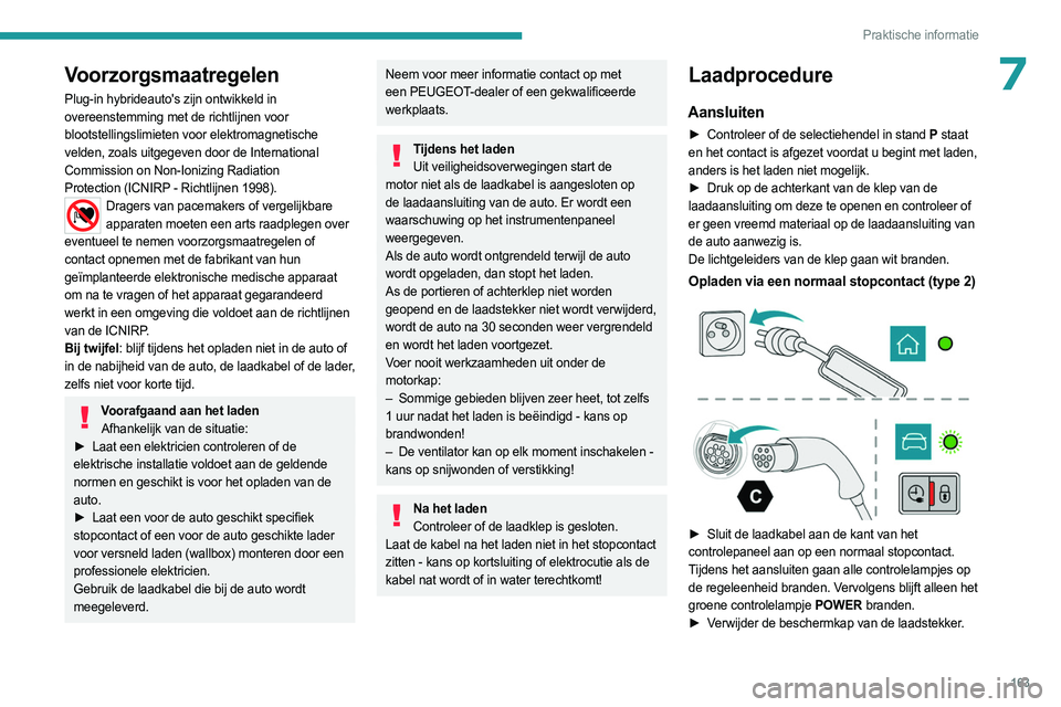 PEUGEOT 508 2023  Instructieboekje (in Dutch) 163
Praktische informatie
7Voorzorgsmaatregelen
Plug-in hybrideauto's zijn ontwikkeld in 
overeenstemming met de richtlijnen voor 
blootstellingslimieten voor elektromagnetische 
velden, zoals uit