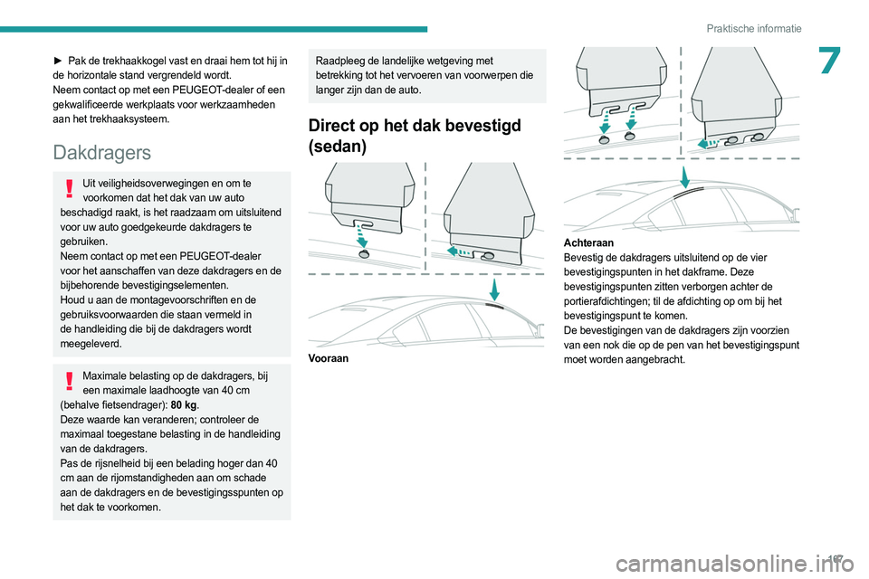 PEUGEOT 508 2023  Instructieboekje (in Dutch) 167
Praktische informatie
7► Pak de trekhaakkogel vast en draai hem tot hij in 
de horizontale stand vergrendeld wordt.
Neem contact op met een PEUGEOT-dealer of een 
gekwalificeerde werkplaats voor